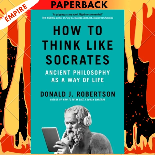 How to Think Like Socrates : Ancient Philosophy as a Way of Life by Donald Robertson