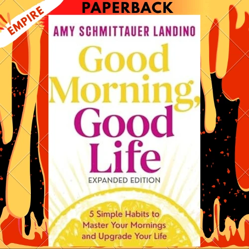 Good Morning, Good Life Expanded Edition: 5 Simple Habits to Master Your Mornings and Upgrade Your Life by Amy Landino