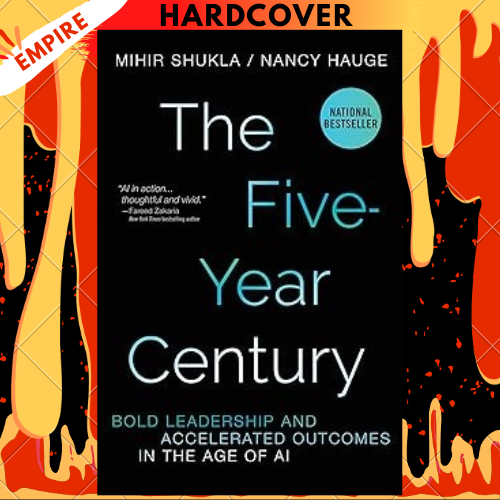 The Five-Year Century: Bold Leadership and Accelerated Outcomes in the Age of AI by Mihir Shukla