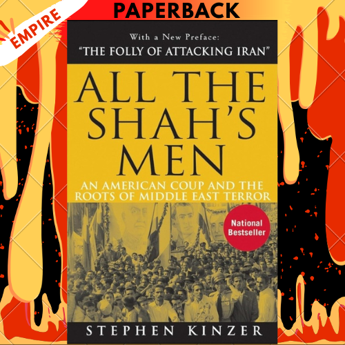 All the Shah's Men: An American Coup and the Roots of Middle East Terror by Stephen Kinzer