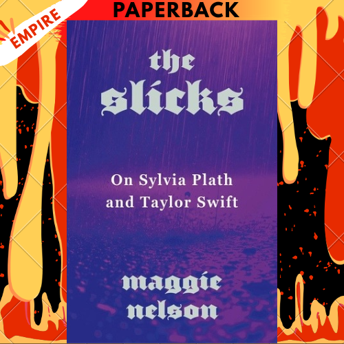 The Slicks: On Sylvia Plath and Taylor Swift by Maggie Nelson