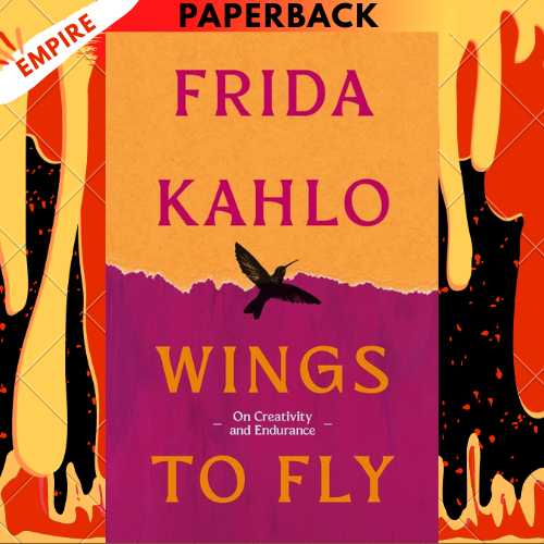 Wings to Fly: Frida Kahlo On Creativity and Endurance by Frida Kahlo