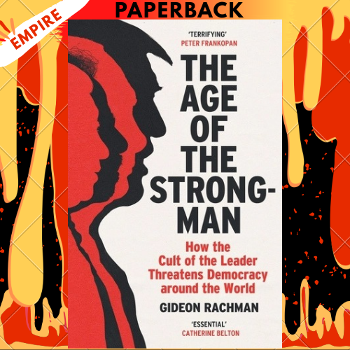 The Age of The Strongman: How the Cult of the Leader Threatens Democracy around the World by Gideon Rachman