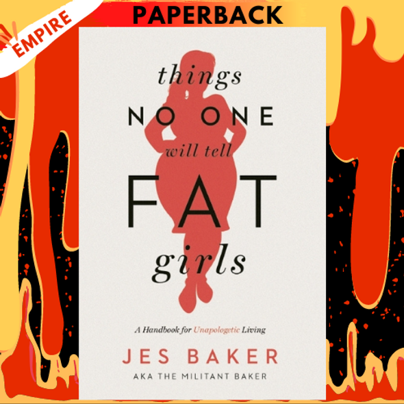 Things No One Will Tell Fat Girls: A Handbook for Unapologetic Living by Jes Baker