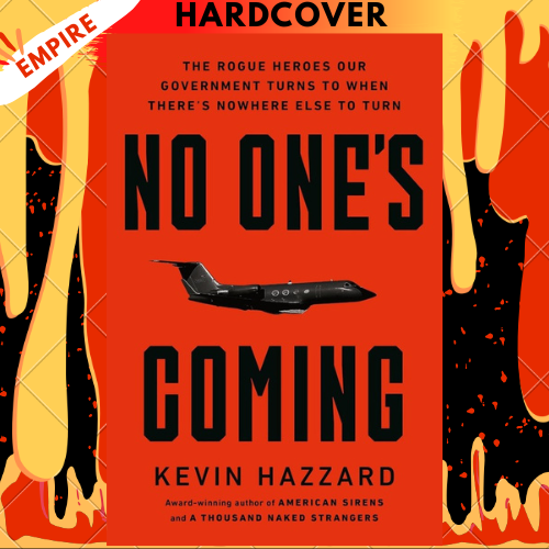No One’s Coming: The Rogue Heroes Our Government Turns to When There’s Nowhere Else to Turn by Kevin Hazzard
