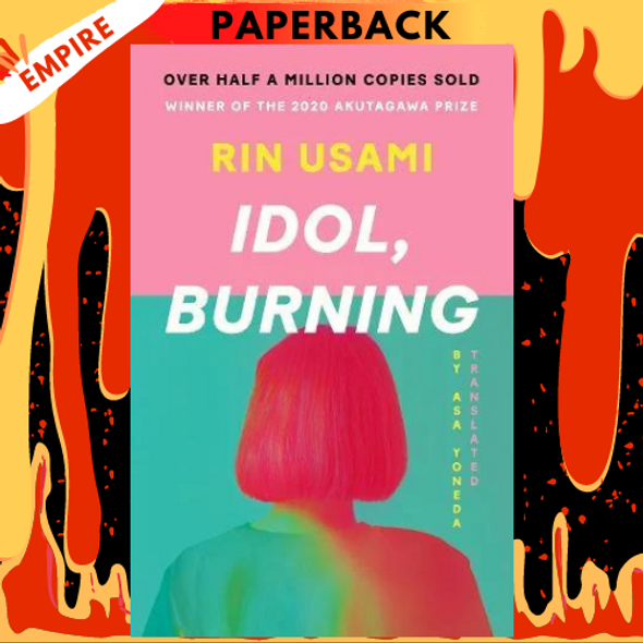 Idol, Burning: A Novel by Rin Usami, Asa Yoneda (Translator)