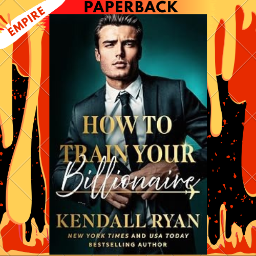 How to Train Your Billionaire by Kendall Ryan