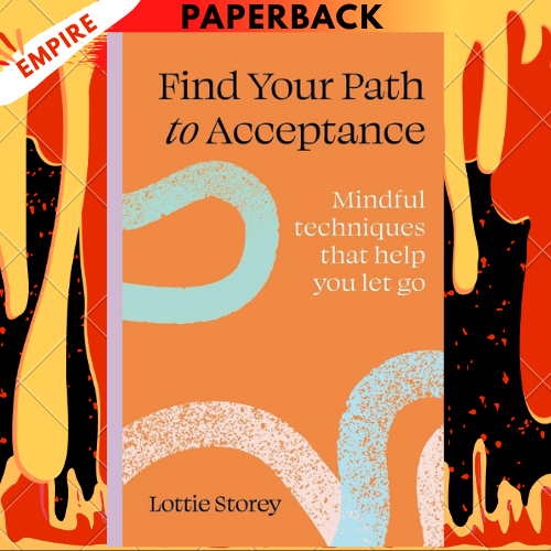 Find your path to acceptance: Mindful techniques that help you let go by Lottie Storey