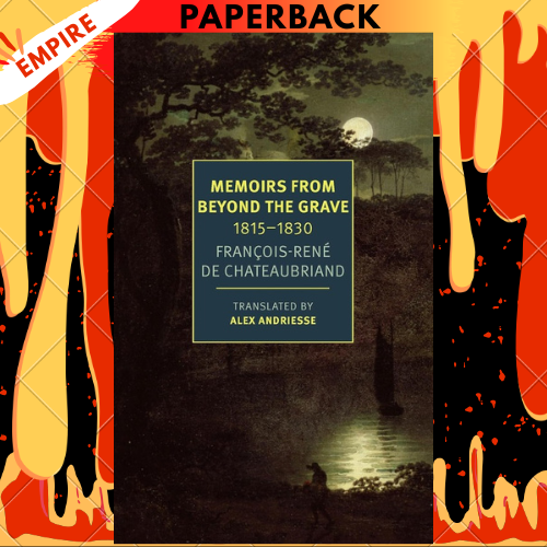 Memoirs from Beyond the Grave: 1815-1830 by Francois-Rene Chateaubriand