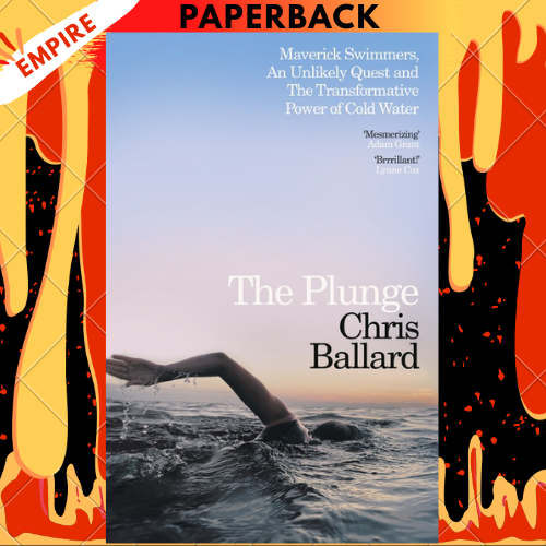 The Plunge: Maverick Swimmers, An Unlikely Quest, and The Transformative Power of Cold Water by Chris Ballard