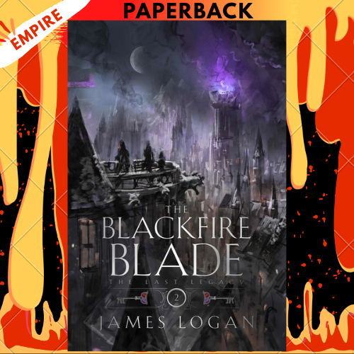 The Blackfire Blade (Book 2 of the Last Legacy) by James Logan