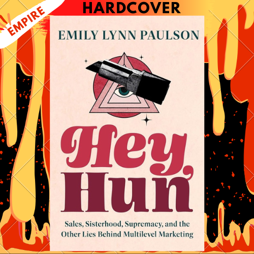 Hey, Hun: Sales, Sisterhood, Supremacy, and the Other Lies Behind Multilevel Marketing by Emily Lynn Paulson