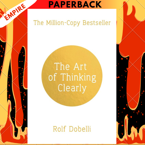 The Art of Thinking Clearly: The Secrets of Perfect Decision-Making by Rolf Dobelli