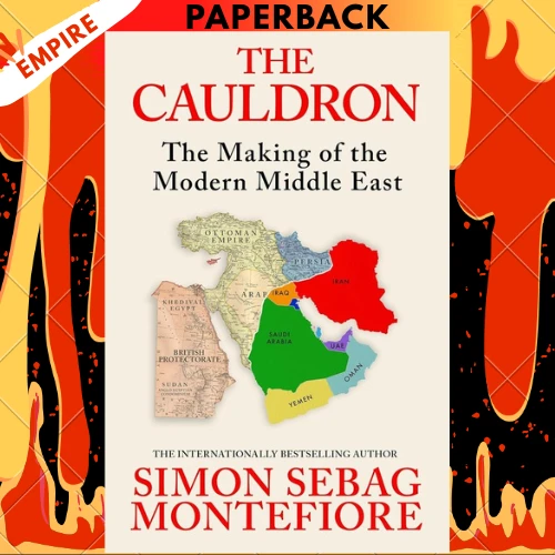 The Cauldron: The Making of the Modern Middle East - The No.1 Sunday Times Bestseller by Simon Sebag Montefiore