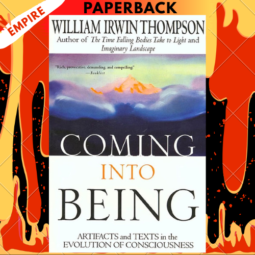 Coming Into Being: Artifacts and Texts in the Evolution of Consciousness by William Irwin Thompson