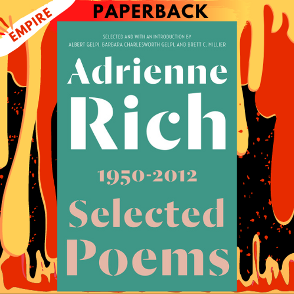 Selected Poems: 1950-2012 by Adrienne Rich, Albert Gelpi (Editor), Barbara Charlesworth Gelpi (Editor), Brett C. Millier (Editor)