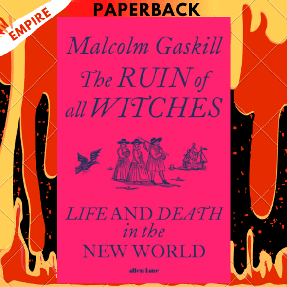 The Ruin of All Witches: Life and Death in the New World by Malcolm Gaskill