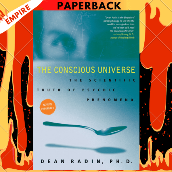 The Conscious Universe: The Scientific Truth of Psychic Phenomena by Dean Radin PhD