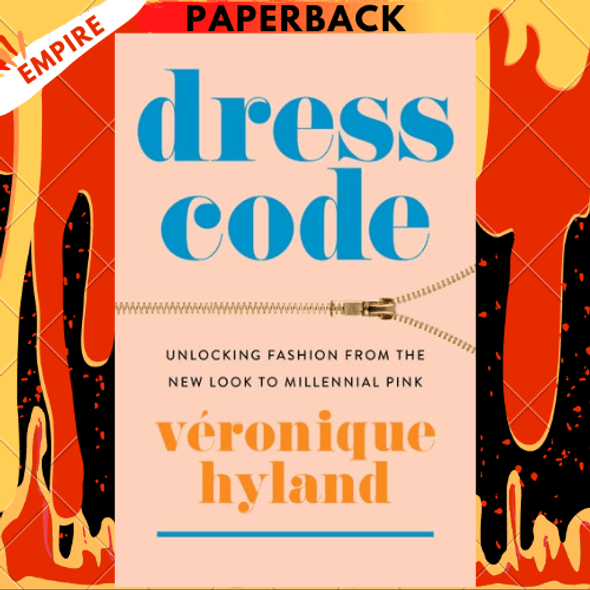 Dress Code: Unlocking Fashion from the New Look to Millennial Pink by Véronique Hyland