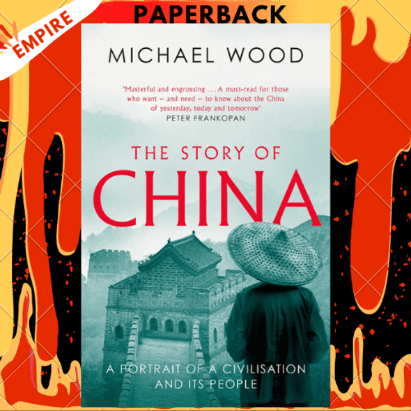 The Story of China: The Epic History of a World Power from the Middle Kingdom to Mao and the China Dream by Michael Wood