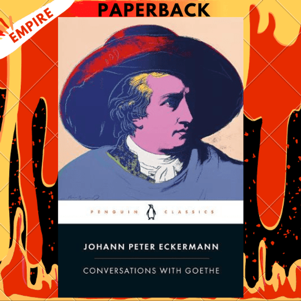 Conversations with Goethe: In the Last Years of His Life by Johann Peter Eckermann, Allan Blunden (Translator), Ritchie Robertson (Introduction)