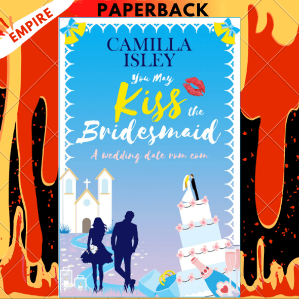 You May Kiss the Bridesmaid: A Forced Proximity Romantic Comedy by Camilla Isley