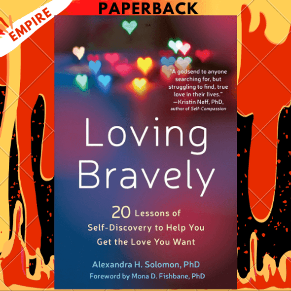 Loving Bravely: Twenty Lessons of Self-Discovery to Help You Get the Love You Want by Alexandra H. Solomon PhD, Mona D. Fishbane PhD (Foreword by)