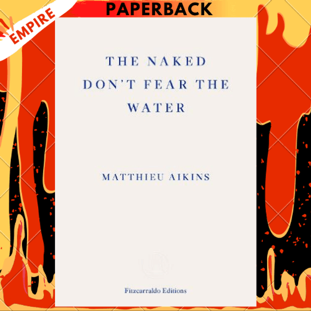 The Naked Don't Fear the Water: An Underground Journey with Afghan Refugees by Matthieu Aikins