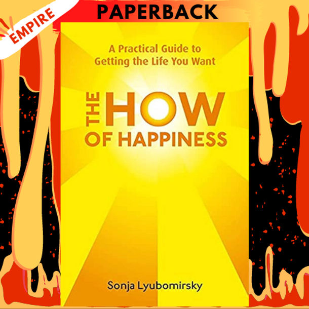 The How of Happiness: A Scientific Approach to Getting the Life You Want by Sonja Lyubomirsky