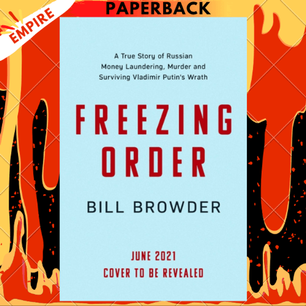 Freezing Order: A True Story of Money Laundering, Murder, and Surviving Vladimir Putin's Wrath by Bill Browder