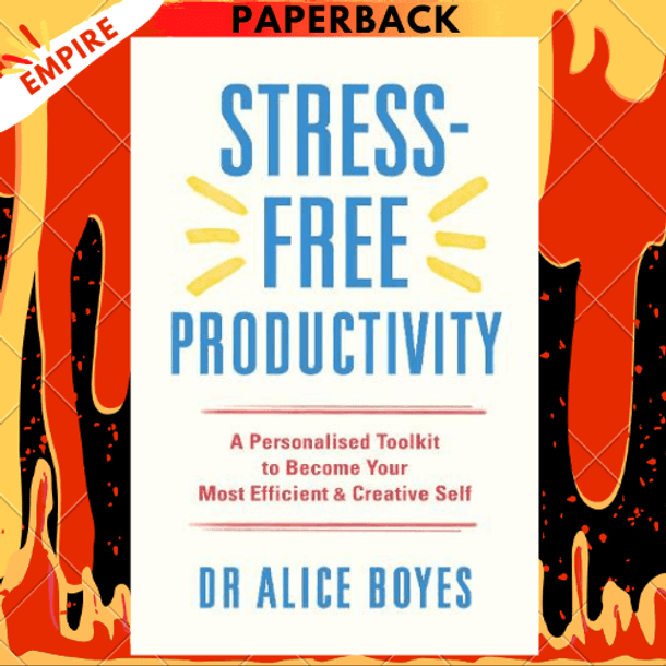 Stress-Free Productivity: A Personalized Toolkit to Become Your Most Efficient and Creative Self by Alice Boyes, Ph.D