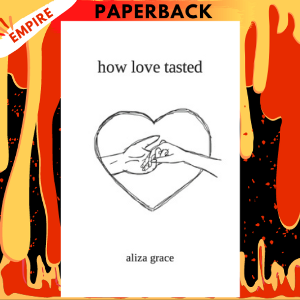 How Love Tasted: Poetry by Aliza Grace