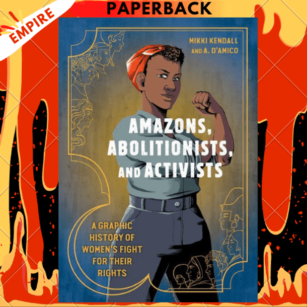 Amazons, Abolitionists, and Activists: A Graphic History of Women's Fight for Their Rights by Mikki Kendall, A. D'Amico (Illustrator)