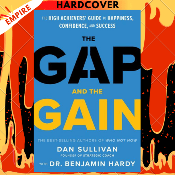 The Gap and The Gain: The High Achievers' Guide to Happiness, Confidence, and Success by Dan Sullivan, Benjamin Hardy