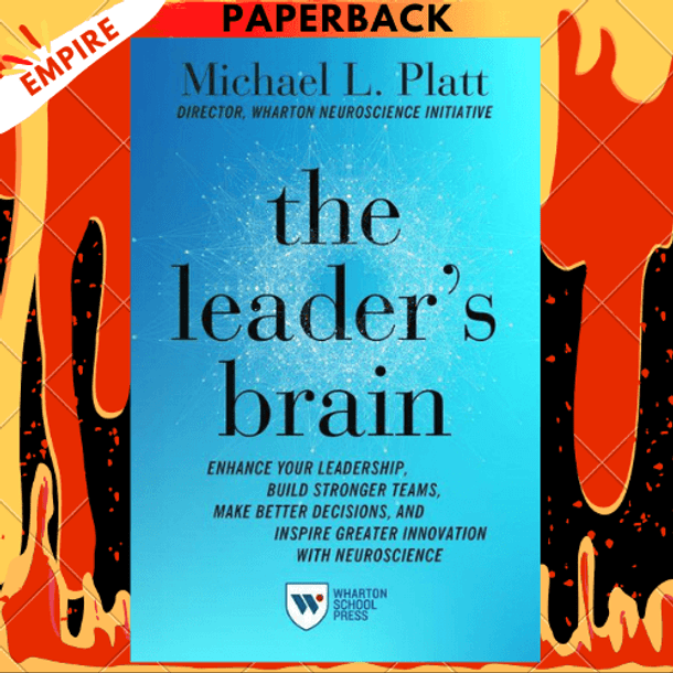 The Leader's Brain: Enhance Your Leadership, Build Stronger Teams, Make Better Decisions, and Inspire Greater Innovation with Neuroscience by Michael Platt