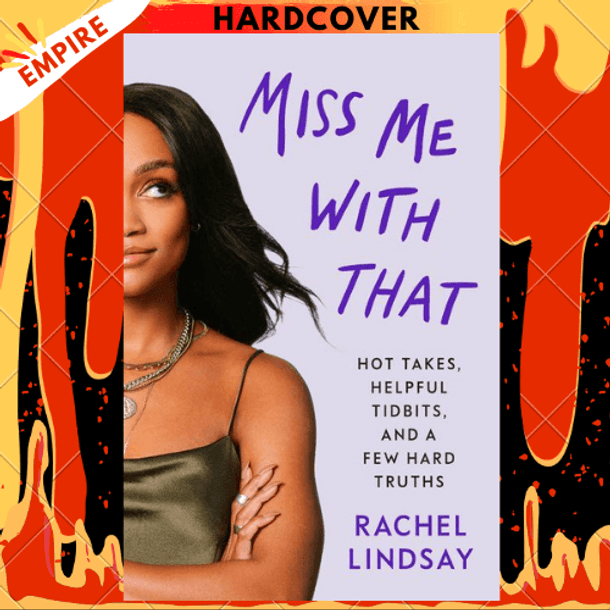 Miss Me with That: Hot Takes, Helpful Tidbits, and a Few Hard Truths by Rachel Lindsay