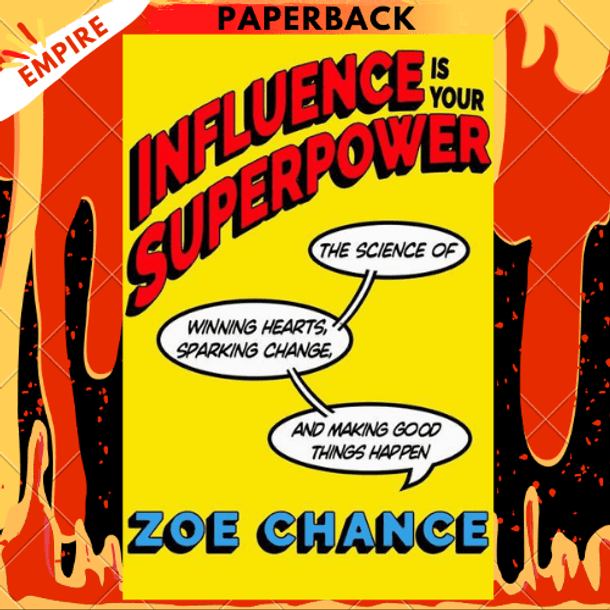 Influence Is Your Superpower: The Science of Winning Hearts, Sparking Change, and Making Good Things Happen by Zoe Chance