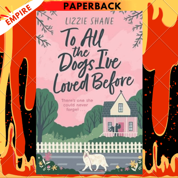 To All the Dogs I've Loved Before: An irresistible second-chance, small-town romance by Lizzie Shane