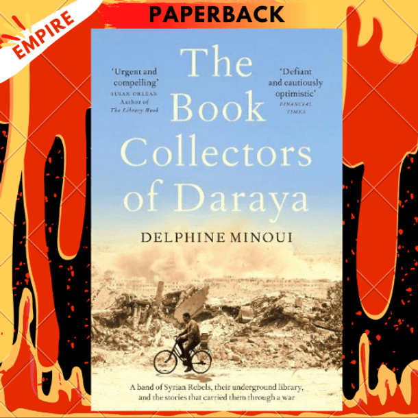 The Book Collectors of Daraya: A Band of Syrian Rebels, Their Underground Library, and the Stories that Carried Them Through a War by Delphine Minoui