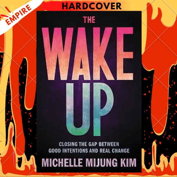 The Wake Up : Closing the Gap Between Good Intentions and Real Change by Michelle M Kim