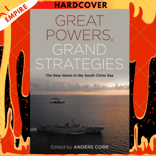 Great Powers, Grand Strategies : The New Game in the South China Sea by Anders Corr