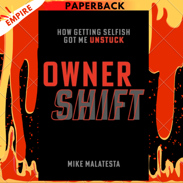 Owner Shift : How Getting Selfish Got Me Unstuck by Mike Malatesta