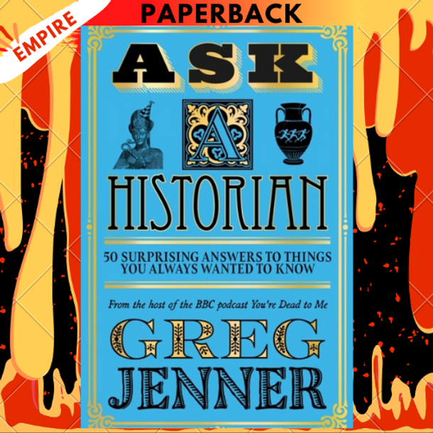 Ask A Historian: 50 Surprising Answers to Things You Always Wanted to Know by Greg Jenner