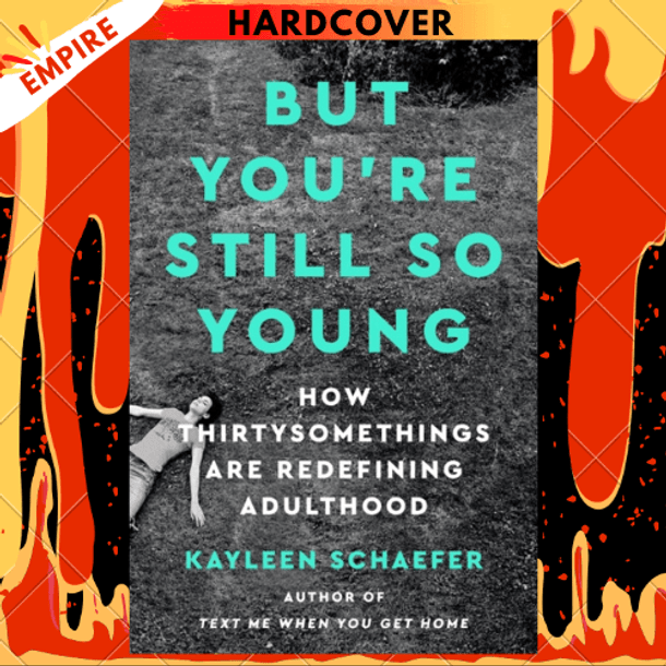 But You're Still So Young : How Thirtysomethings Are Redefining Adulthood by Kayleen Schaefer