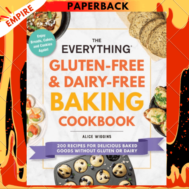 The Everything Gluten-Free & Dairy-Free Baking Cookbook : 200 Recipes for Delicious Baked Goods Without Gluten or Dairy by Alice Wiggins