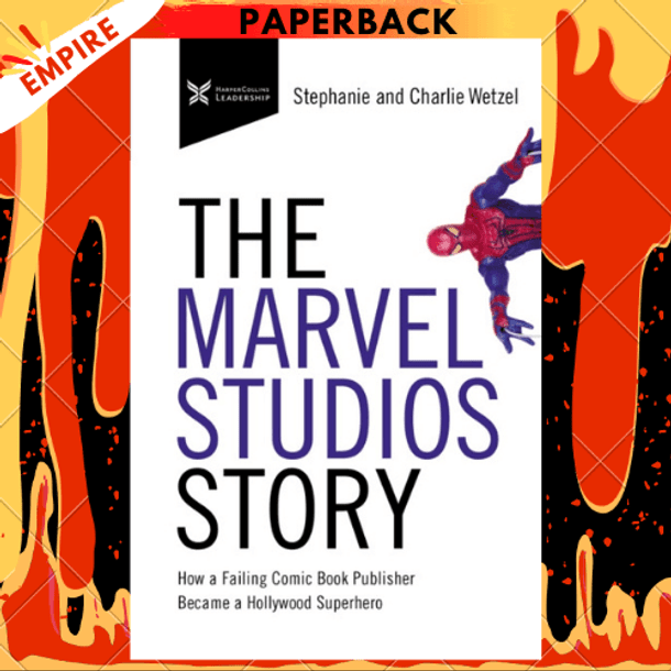 The Marvel Studios Story : How a Failing Comic Book Publisher Became a Hollywood Superhero by Charlie Wetzel