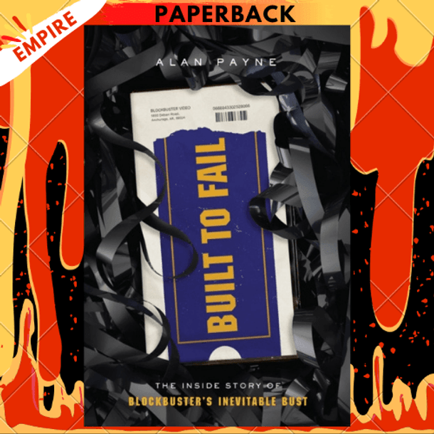 Built to Fail : The Inside Story of Blockbuster's Inevitable Bust by Alan Payne