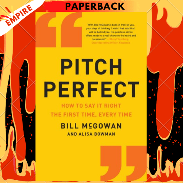 Pitch Perfect : How to Say It Right the First Time, Every Time by Bill McGowan