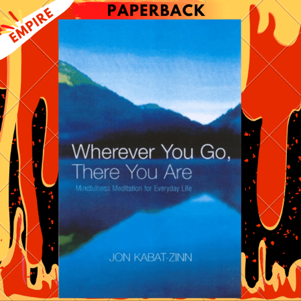 Wherever You Go, There You Are : Mindfulness meditation for everyday life by Jon Kabat-Zinn