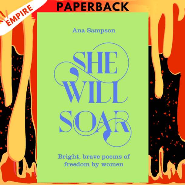 She Will Soar: Bright, Brave Poems About Freedom by Women by Ana Sampson